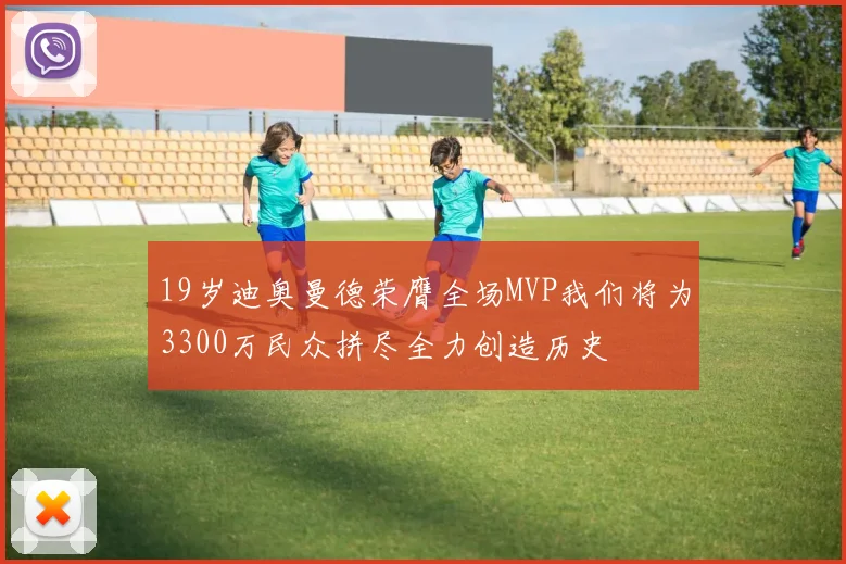 19岁迪奥曼德荣膺全场MVP我们将为3300万民众拼尽全力创造历史