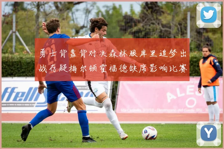 勇士背靠背对决森林狼库里追梦出战存疑梅尔顿霍福德缺席影响比赛走势