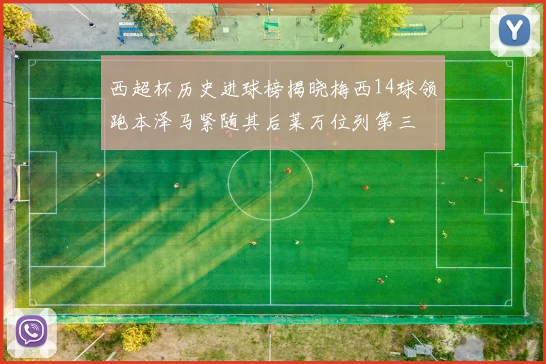 西超杯历史进球榜揭晓梅西14球领跑本泽马紧随其后莱万位列第三