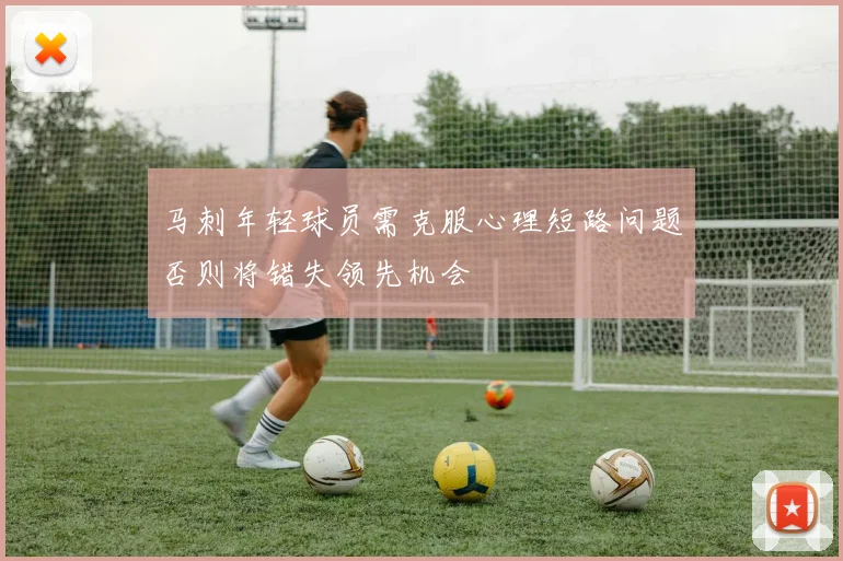 马刺年轻球员需克服心理短路问题否则将错失领先机会